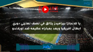 يا للإنجاز! بيراميدز يتألق في نصف نهائي دوري أبطال إفريقيا ويعد بمباراة عظيمة ضد أورلاندو